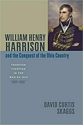 William Henry Harrison and the Conquest of the Ohio Country: Frontier Fighting in the War of 1812