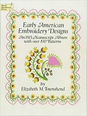 Early American Embroidery Designs: An 1815 Manuscript Album with over 190 Patters