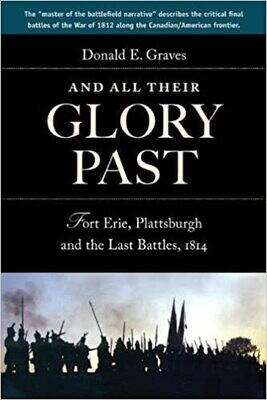 And All Their Glory Past: Fort Erie, Plattsburgh and the Final Battles in the North, 1814