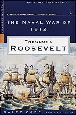 The Naval War of 1812: A Complete History Theodore Roosevelt 