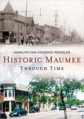 Historic Maumee Through Time by Marilyn Van Voorhis Wendler