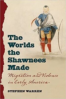The Worlds the Shawnee Made: Migration and Violence in Early America