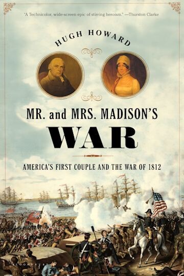 Mr. and Mrs. Madison's War: America's First Couple and the War of 1812 