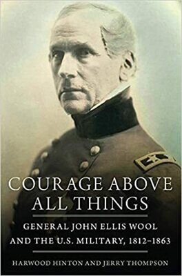 Courage Above All Things: General John Ellis Wool and the US Military, 1812-1863