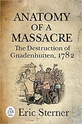 Anatomy of a Massacre: The Destruction of Gnadenhutten, 1782