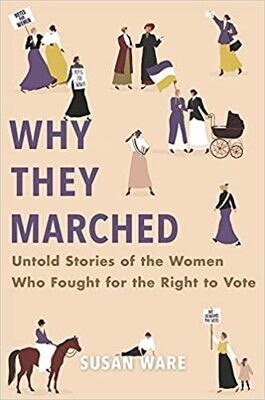 Why They Marched: Untold Stories of the Women Who Fought for the Right to Vote by: Susan Ware