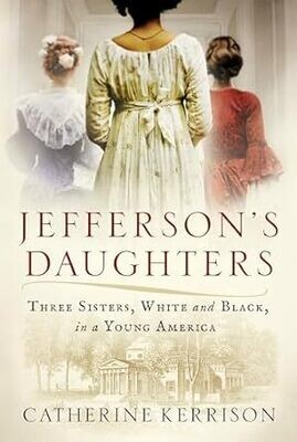 Jefferson's Daughters: Three Sisters, White & Black, in a Young America By: Catherine Kerrison