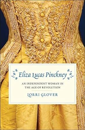 Eliza Lucas Pinckney: An Independent Woman in the Age of Revolution 
