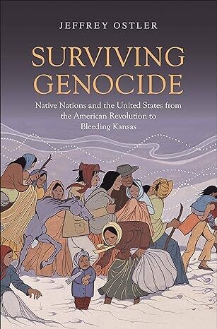 Surviving Genocide: Native Nations & the United States from the American Revolution to Bleeding Kansas By: Jeffrey Ostler