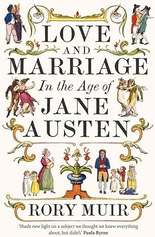 Love and Marriage in the Age of Jane Austen By:  Rory Muir