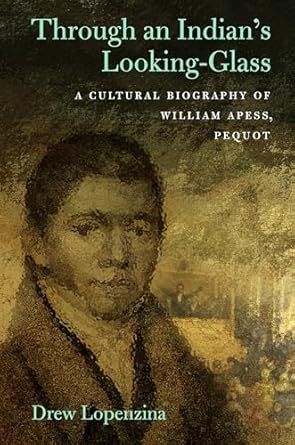 Through an Indian&#39;s Looking Glass: A Cultural Biography of William Apess, Pequot