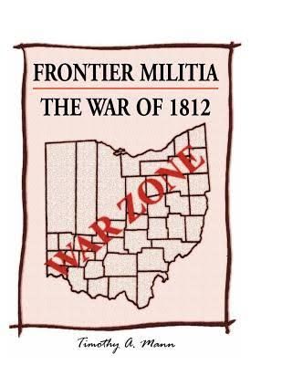 Frontier Militia: The War of 1812 By: Timothy A. Mann 