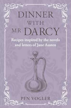 Dinner with Mr. Darcy - Recipes inspired by the novels and letters of Jane Austen 