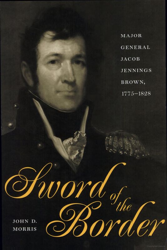Sword of the Border: Major General Jacob Jennings Brown, 1775-1828
