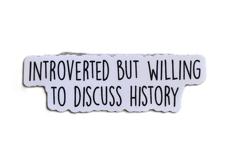 Introverted But Willing to Discuss History Sticker