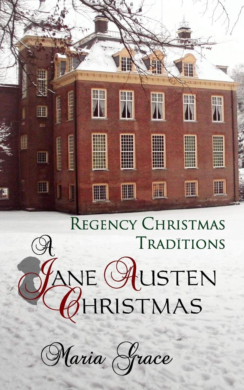 A Jane Austen Christmas: Regency Christmas Traditions by Maria Grace A Jane Austen Christmas: Regency Christmas Traditions by Maria Grace