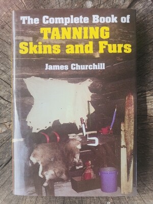 The Complete Book of Tanning Skins and Furs by James Churchill