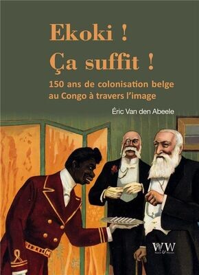 Ekoki ! ça suffit ! 150 ans de colonisation belge au Congo à travers l'image