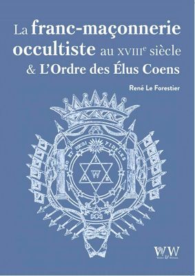 La Franc-Maçonnerie Occultiste au XVIIIe siècle et L’Ordre des Élus Coëns
René Le Forestier