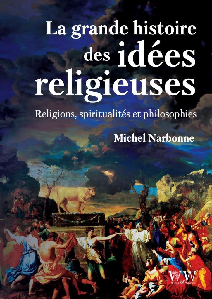 La grande histoire des idées religieuses. Religions, spiritualités et philosophies Michel Narbonne