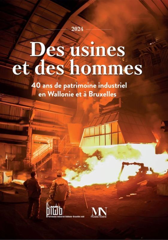 Des usines et des hommes, 40 ans de patrimoine industriel à Bruxelles et en Wallonie