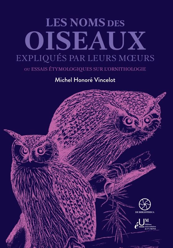 Les noms des oiseaux expliqués par leurs moeurs - Tome I Michel Honoré Vincelot