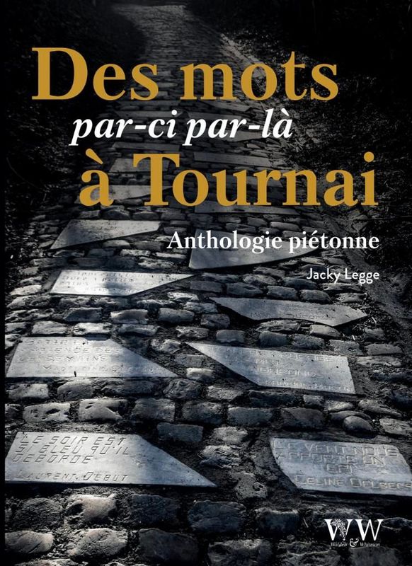 Des mots par-ci par-là à Tournai. Anthologie piétonne. Jacquy Legge