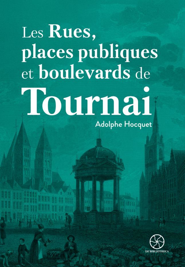 Les rues et les places publiques de Tournai. Adolphe Hocquet.