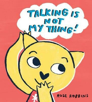 Talking is Not My Thing! By Rose Robbins