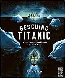 Rescuing Titanic: A true story of quiet bravery in the North Atlantic by Flora Delargy
