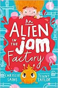 An Alien in a Jam Factory by Chrissie Sains and Jenny Taylor