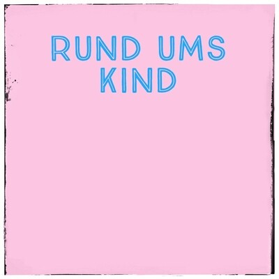 RUND UMS KIND