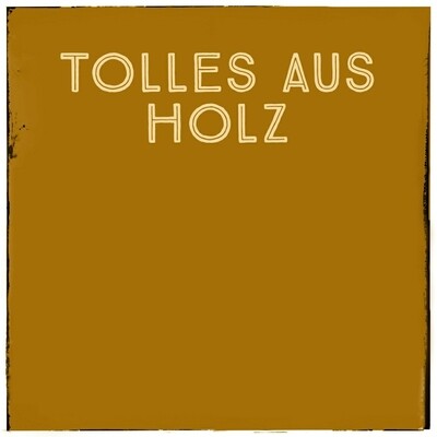 TOLLES AUS HOLZ