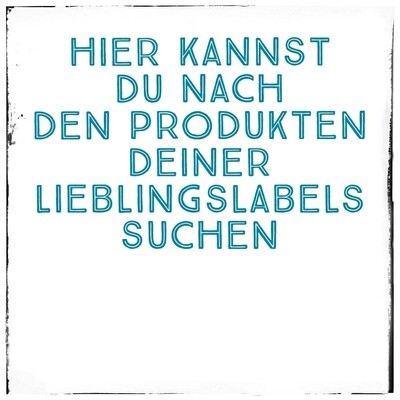 Hier kannst Du nach den Produkten Deiner Lieblingslabels suchen