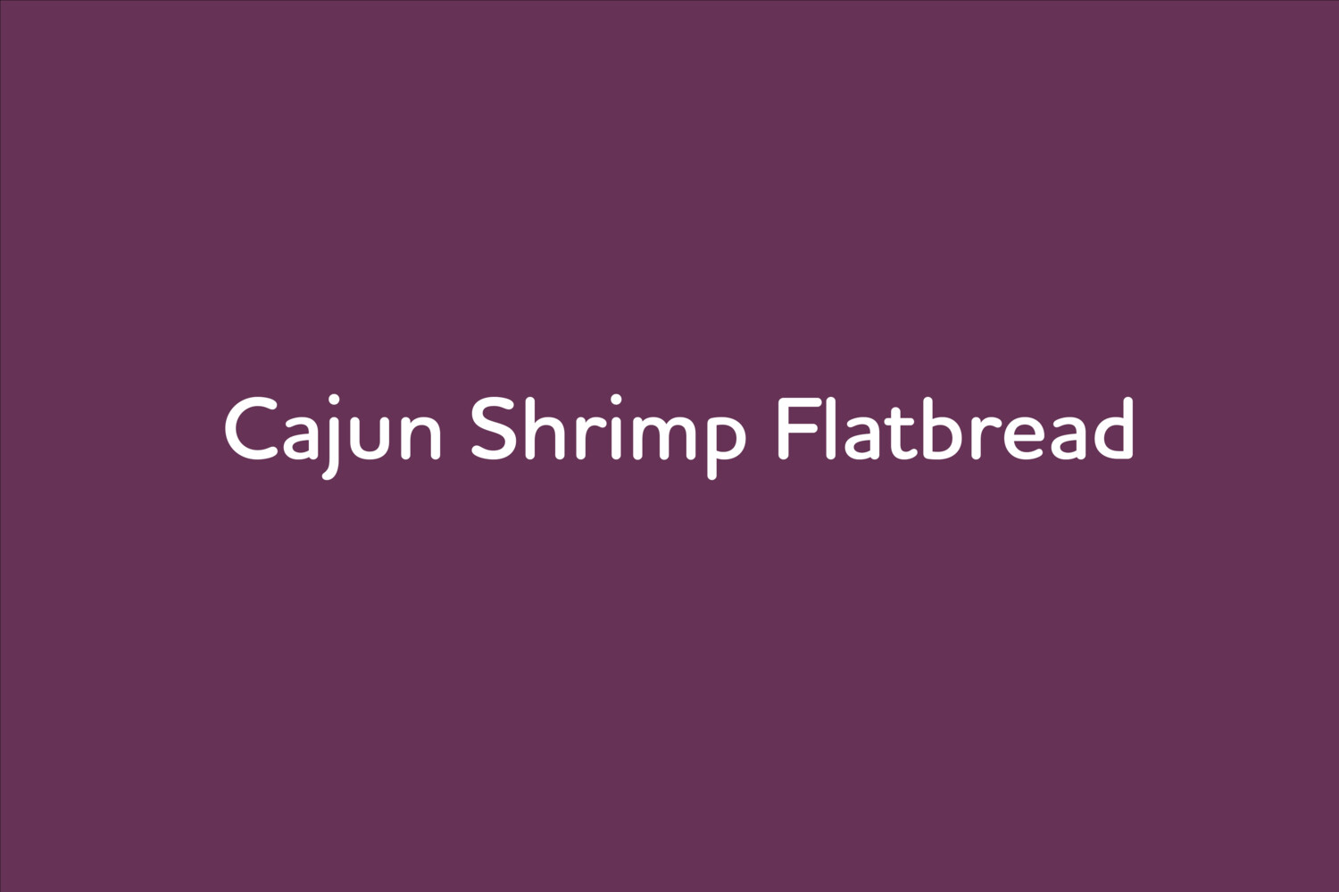 Mar. 25: Cajun Shrimp Flatbread Mar. 25: Cajun Shrimp Flatbread