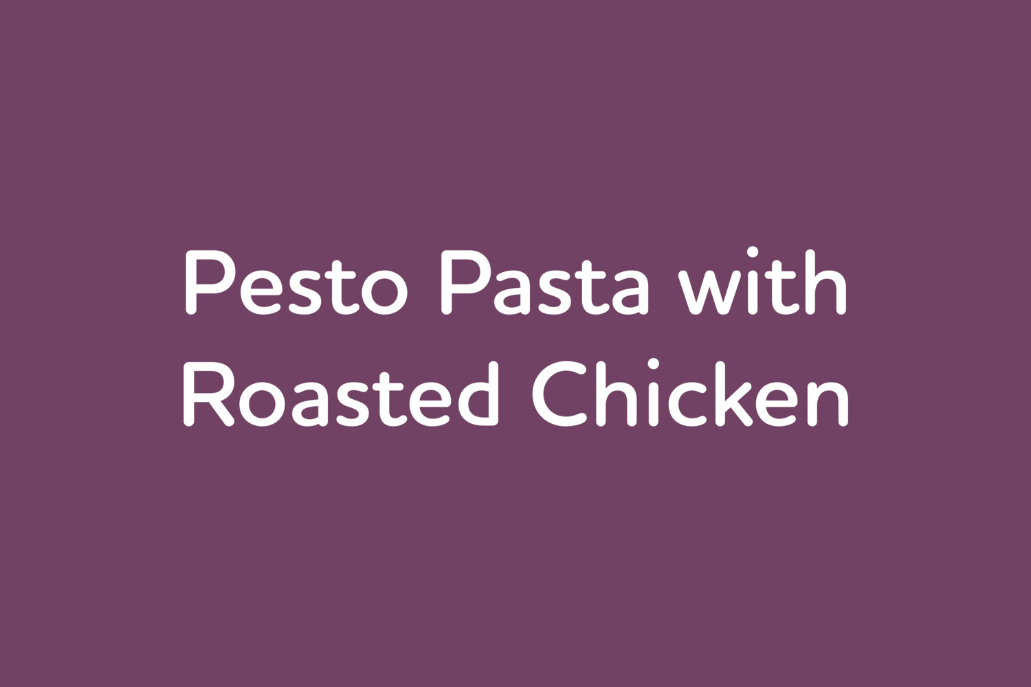 May 13: Pesto Pasta with Roasted Chicken May 13: Pesto Pasta with Roasted Chicken