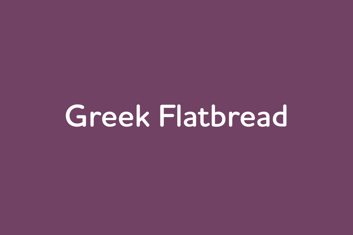 May 20: Greek Flatbread May 20: Greek Flatbread