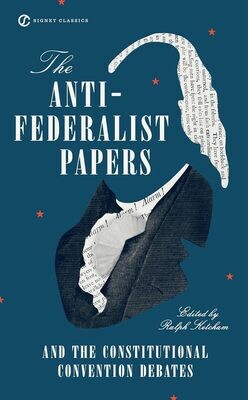 The Anti-Federlist Papers and the Constitutional Convention Debates (Signet Classics)