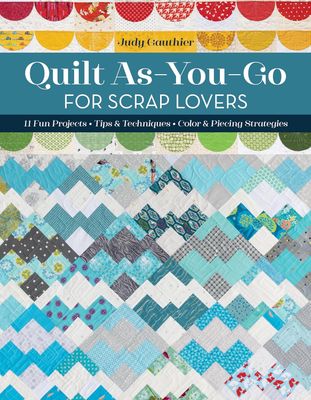 Quilt As-You-Go for Scrap Lovers: 11 Fun Projects; Tips Techniques; Color Piecing Strategies - Book