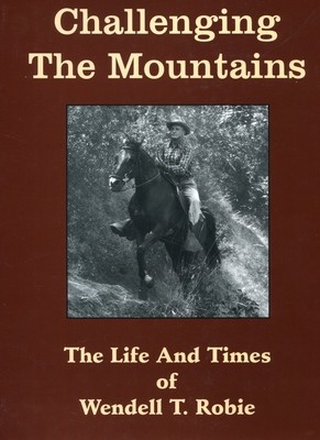 Challenging The Mountains The Life and Times of Wendell T. Robie by Bill G. Wilson (Hardcover)