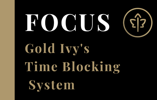 FOCUS- Gold Ivy's Time Blocking System