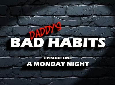 Daddy's Bad Habits - Episode One 'A Monday Night'
