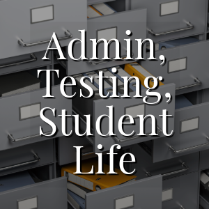 Administration, Testing, and Student Life
