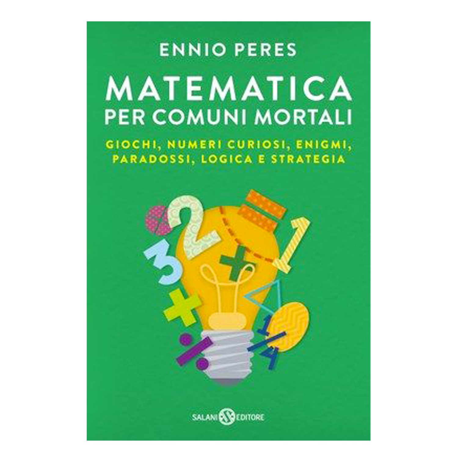Matematica per comuni mortali - Giochi, numeri curiosi, enigmi, paradossi, logica e strategia