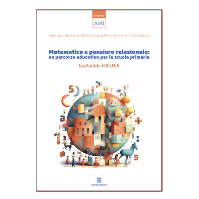 MATEMATICA E PENSIERO RELAZIONALE: un percorso educativo per la scuola primaria CLASSE PRIMA (progetto ArAl) MATEMATICA E PENSIERO RELAZIONALE: un percorso educativo per la scuola primaria CLASSE PRIMA (progetto ArAl)