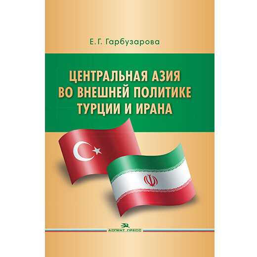 Гарбузарова Е. Г. Центральная Азия во внешней политике Турции и Ирана