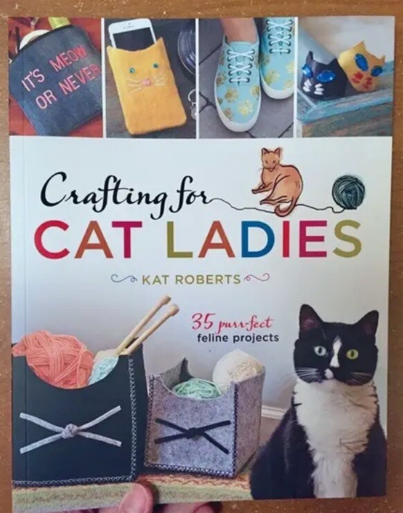 Crafting for Cat Ladies: 35 Purr-fect Feline Projects