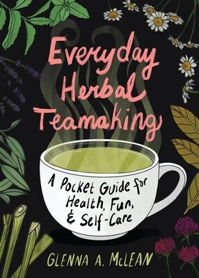 Everyday Herbal Tea Making: A pocket Guide for Health, Fun, and Self- Care