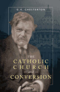 The Catholic Church and Conversion by G K Chesterton
