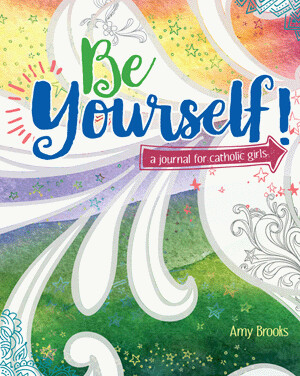 Be Yourself Journal for Catholic Girls by Amy Brooks